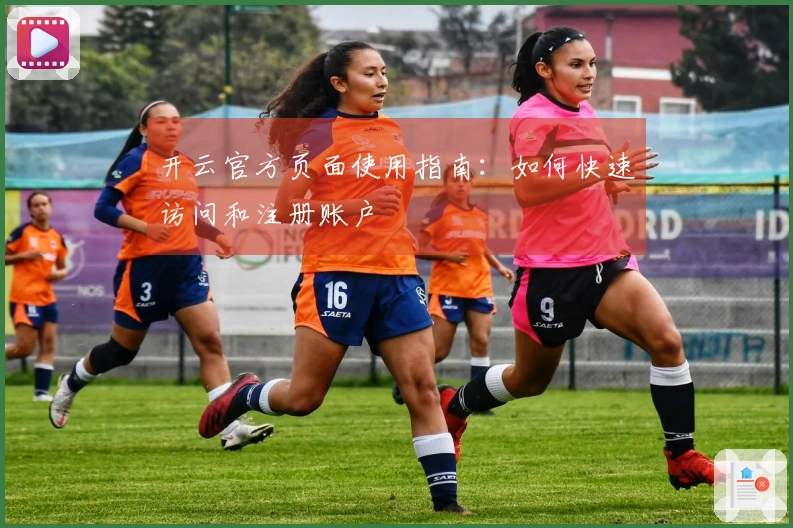 开云官方页面使用指南:如何快速访问和注册账户