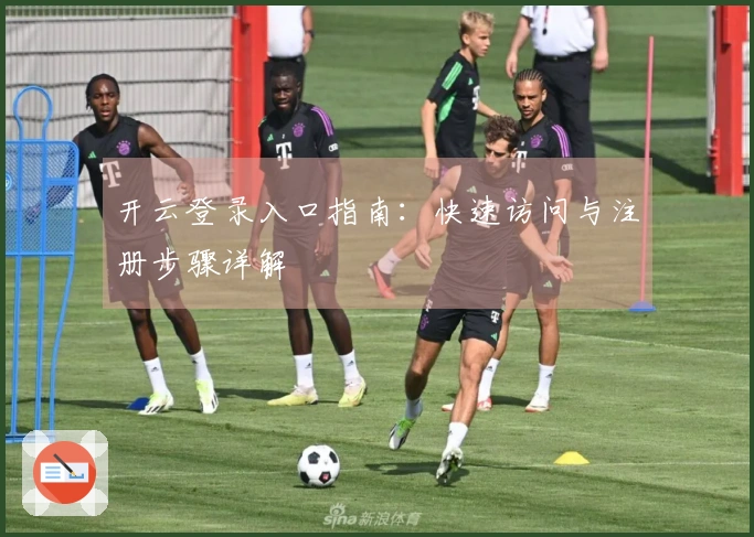 开云登录入口指南：快速访问与注册步骤详解